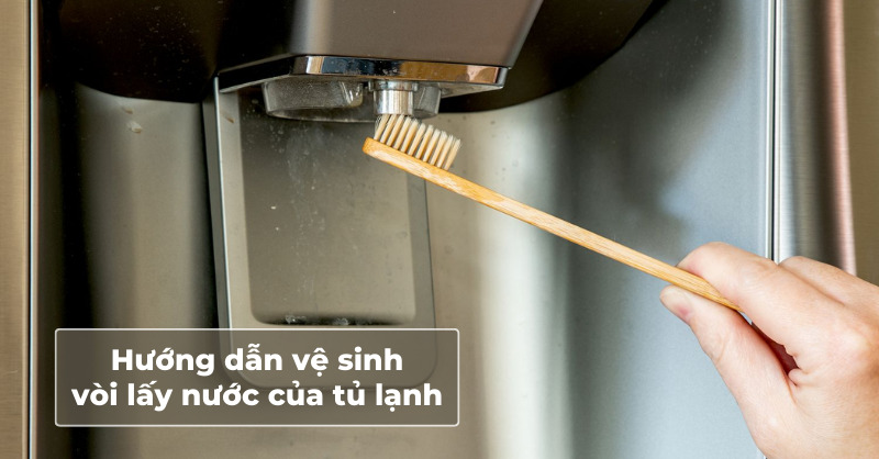 Hướng dẫn vệ sinh vòi lấy nước của tủ lạnh đơn giản, dễ thực hiện
